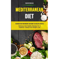 Mediterranean Diet: The New 30-day Rapid Weight Loss Guide To A Healthy Lifestyle (Delicious And Healthy Recipes For A Healthier Lifestyle And Weight