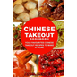 Chinese Takeout Cookbook: Your Favourites 57 Chinese Takeout Recipes To Make At Home