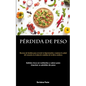 Pérdida De Peso: Recetas de batidos para revertir la hipertensión y mejorar la salud del corazón en el plan de comidas de la dieta cardíaca (Batidos r
