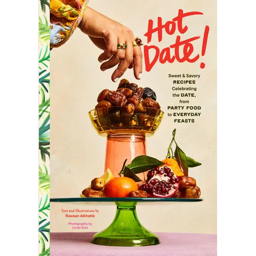 Hot Date!: Sweet & Savory Recipes Celebrating the Date, from Party Food to Everyday Feasts