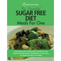 The Essential Sugar Free Diet Meals For One: A Quick Start Guide To Cooking Sugar-Free Meals For One. Simple And Delicious Calorie Counted Recipes For