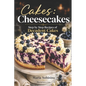 Cakes: Cheesecakes- Step by Step Recipes of Decadent Cakes