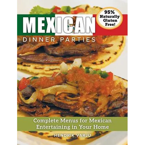 Mexican Dinner Parties: Complete Menus for Mexican Entertaining in Your Home