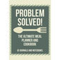 Problem Solved! The Ultimate Meal Planner and Cookbook