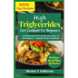 High Triglycerides Diet Cookbook for Beginners: Comprehensive Guide on How to Lower Triglycerides