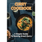 Curry Cookbook: A Simple Guide To Making Great Curry: Cooking Curry Cuisine