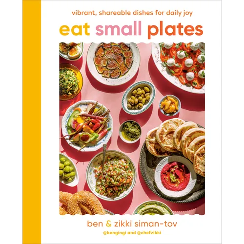 Eat Small Plates: Vibrant, Shareable Dishes for Daily Joy