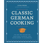 Classic German Cooking: The Very Best Recipes for Traditional Favorites, from Semmelknödel to Sauerbraten