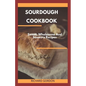 Sourdough Cookbook: Sweet, Wholesome And Savoury Recipes