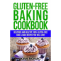 Gluten-Free Baking Cookbook: Delicious and Healthy, 100% Gluten-Free Cake & Bake Recipes You Will Love