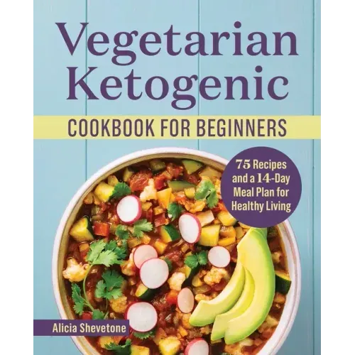 Vegetarian Ketogenic Cookbook for Beginners: 75 Recipes and a 14-Day Meal Plan for Healthy Living
