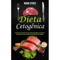 Dieta Cetogênica: Guia Para Iniciantes De Uma Dieta Cetogênica O Segredo Da Saúde, o Guia Completo De Alimentos Permitidos