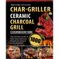 Char-Griller Ceramic Charcoal Grill Cookbook 1000: The Ultimate Guide of 1000 Days Easy, Delicious Recipes for Anyone at Any Occasion