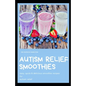 Autism Relief Smoothies: easy, quick and delicious smoothie recipes for autism relief