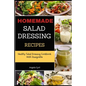 Homemade Salad Dressing Recipes: Healthy Salad Dressing Cookbook With Vinaigrette