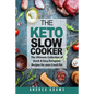 The Keto Slow Cooker: The Ultimate Collection of Quick and Easy Low Carb Ketogenic Diet Recipes for Your Crock Pot with a Helpful Guide to t