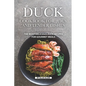 Duck Cookbook for Juicy and Tender Dishes: The Most Delicious Duck Recipes for Gourmet Meals