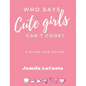 Who Says Cute Girls Can't Cook?: A Recipe Food Journal