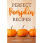 Perfect Pumpkin Recipes: A Charming Holiday Pumpkin Cookbook