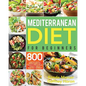Mediterranean Diet for Beginners: 800 Easy and Flavorful Mediterranean Diet Recipes to Reduce Blood Pressure, Improve Health and Lose Weight