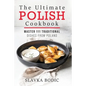 The Ultimate Polish Cookbook: Master 111 Traditional Dishes From Poland