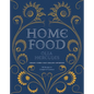 Home Food: 100 Recipes to Comfort and Connect: Ukraine - Cyprus - Italy - England - And Beyond