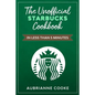 The Unofficial Starbucks Cookbook in Less Than 5 minutes: Your Go-To Starbucks Book For Preparing Your Favorite Drinks At Home and Saving Money