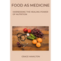 Food as Medicine: Harnessing the Healing Power of Nutrition