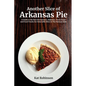 Another Slice of Arkansas Pie: A Guide to the Best Restaurants, Bakeries, Truck Stops and Food Trucks for Delectable Bites in The Natural State