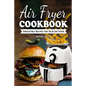Air Fryer Cookbook: Irresistible Recipes for Your Air Fryer