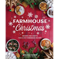 Farmhouse Christmas: Recipes and Crafts for a Cozy Homemade Holiday