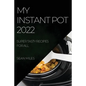 My Instant Pot 2022: Super Tasty Recipes for All