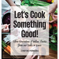 Let's Cook Something Good!: Three Generations of Italian Classics from our Table to Yours