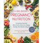 The Big Book of Pregnancy Nutrition: Everything Expectant Moms Need to Know for a Happy, Healthy Nine Months and Beyond
