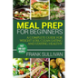 Meal Prep Cookbook For Beginners: A complete guide to weight loss, clean nutrition and healthy eating, a cooking guide for beginners, easy cooking rec