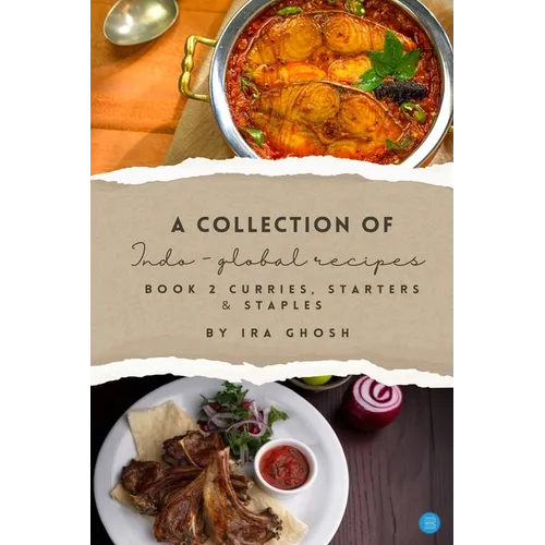 A Collection of Indo-Global Recipes Book 2 Curries, Starters, & Staples