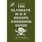 Mre Recipes: The Ultimate M.R.E Recipe Cookbook and Guide