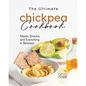 The Ultimate Chickpea Cookbook: Meals, Snacks, and Everything in Between