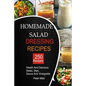 250 Homemade Salad Dressings: Healthy and Delicious salad, Dips, Sauce and vinaigrette Recipes