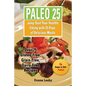 Paleo 25: Jump Start Your Healthy Eating with 25 Days of Delicious Meals: Over 75 Gluten-Free, Grain-Free, Dairy-Free Recipes