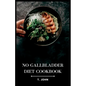 No Gallbladder Diet Cookbook: Delicious Recipes for a Healthy Gallbladder-Free Lifestyle