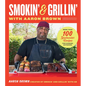 Smokin' and Grillin' with Aaron Brown: More Than 100 Spectacular Recipes for Cooking Outdoors