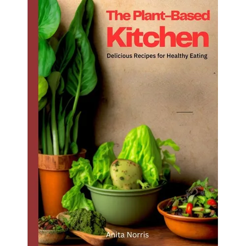 The Plant-Based Kitchen: Delicious Recipes for Healthy Eating