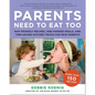 Parents Need to Eat Too: Nap-Friendly Recipes, One-Handed Meals, and Time-Saving Kitchen Tricks for New Parents