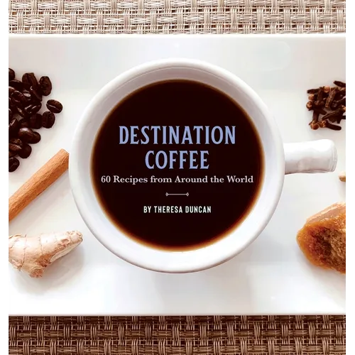 Destination Coffee: 60 Recipes from Around the World
