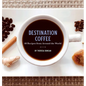 Destination Coffee: 60 Recipes from Around the World