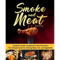 Smoke and Meat: Complete Smoker Cookbook for Real Pitmasters, The Ultimate Guide for Smoking Meat, Fish, and Vegetables