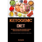 Ketogenic Diet: The Complete Keto Diet Guide for Beginners to Burn Fat Forever, Lose Weight Fast & Reverse Disease (Quick and Easy Keto Recipes to Get