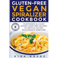 Gluten-Free Vegan Spiralizer Cookbook: Plant-Based & Clean Eating Dairy Free Recipes to Reduce Gluten Intolerance Symptoms