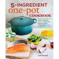 5-Ingredient One Pot Cookbook: Easy Dinners from Your Skillet, Dutch Oven, Sheet Pan & More